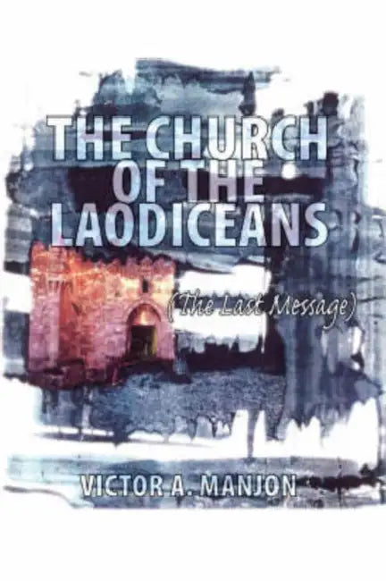 The Church of the Laodiceans (The Last Message) by Victor A. Manjon