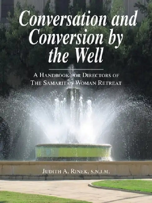 Conversation and Conversion by the Well: A Handbook For Directors Of The Samaritan Woman Retreat by Judith A. Rinek S. N. J. M.