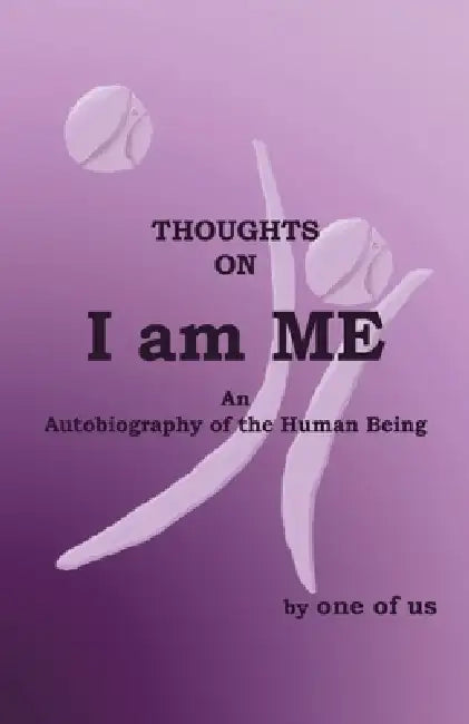 I Am Me: An Autobiography of the Human Being by One Of Us