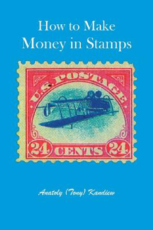 How to Make Money in Stamps by Anatoly (Tony) Kandiew