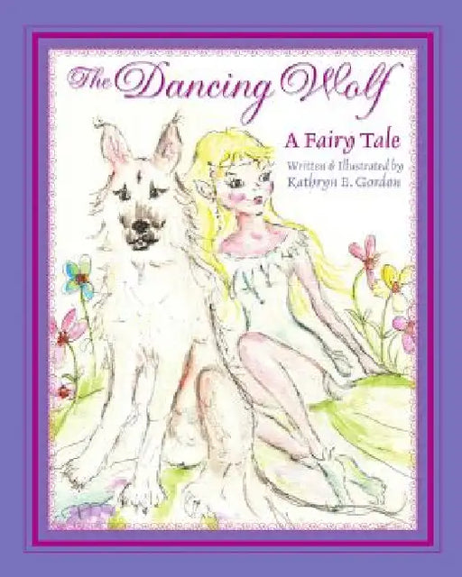 The Dancing Wolf: A Fairy Tale by Kathryn E. Gordon
