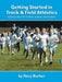 Getting Started in Track and Field Athletics: Advice & ideas for children, parents, and teachers by Gary Barber