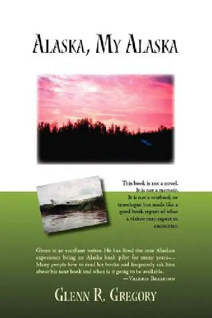 Alaska, My Alaska by Glenn R. Gregory