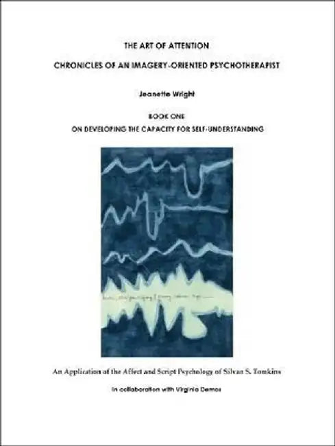 The Art of Attention: Chronicles of an Imagery-Oriented Psychotherapist by Jeanette Wright in Collaboration with Vi