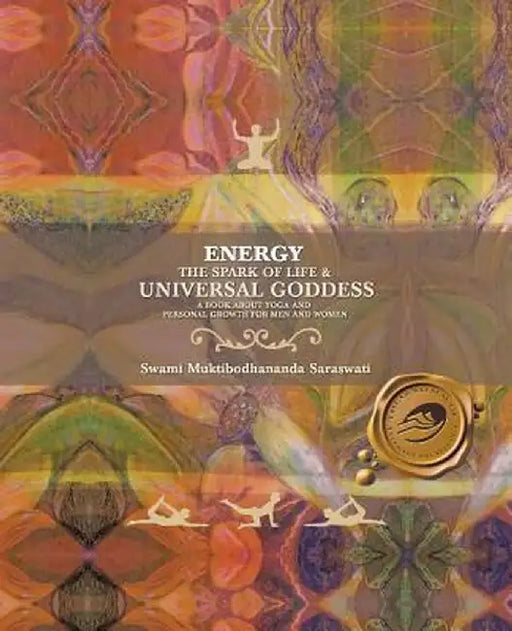 Energy: The Spark of Life & Universal Goddess, a Book about Yoga and Personal Growth for Men and Women by Swami Muktibodhananda Saraswati
