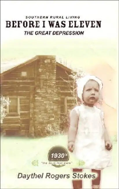 Before I Was Eleven: The Great Depression by Daythel Rogers Stokes