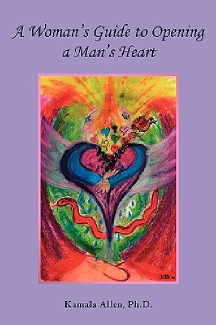 A Woman's Guide to Opening a Man's Heart by Kamala Allen