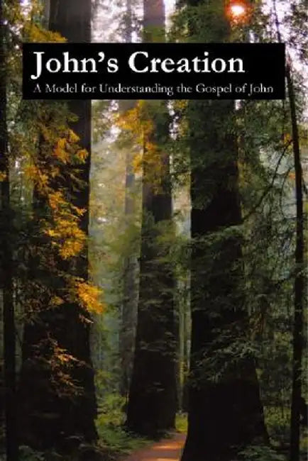John's Creation: A Model for Understanding the Gospel of John by John A. Pople