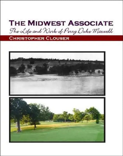 The Midwest Associate: The Life and Work of Perry Duke Maxwell by Christopher Clouser