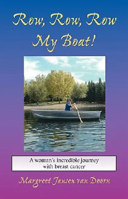 Row, Row, Row My Boat!: A Woman''s Incredible Journey with Breast Cancer by Margreet Jansen Van Doorn