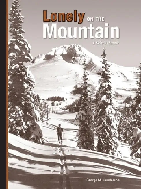 Lonely on the Mountain: a Skier's Memoir by George M. Henderson