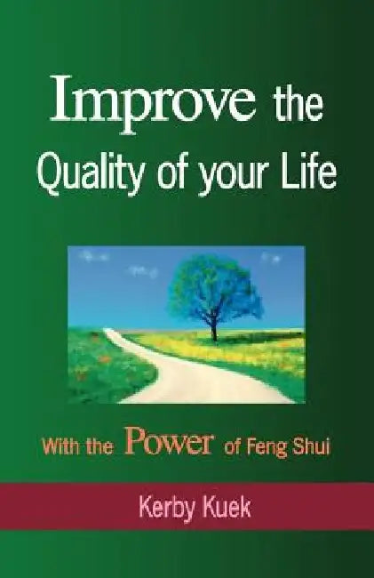 Improve the Quality of Life with the Power of Feng Shui by Kerby Kuek