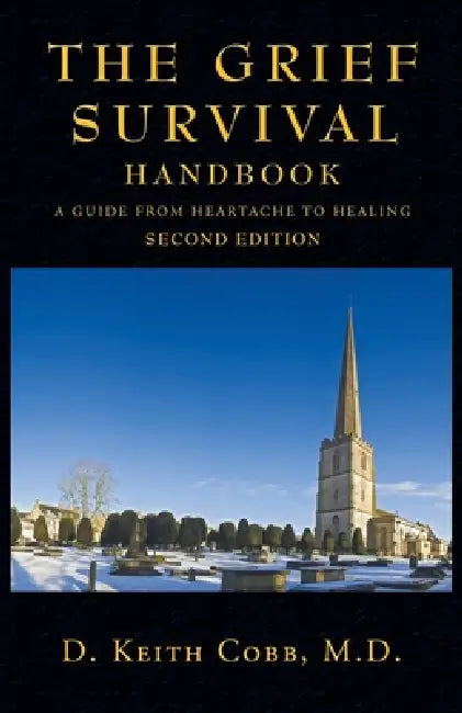 The Grief Survival Handbook: A Guide from Heartache to Healing by D. Keith Cobb