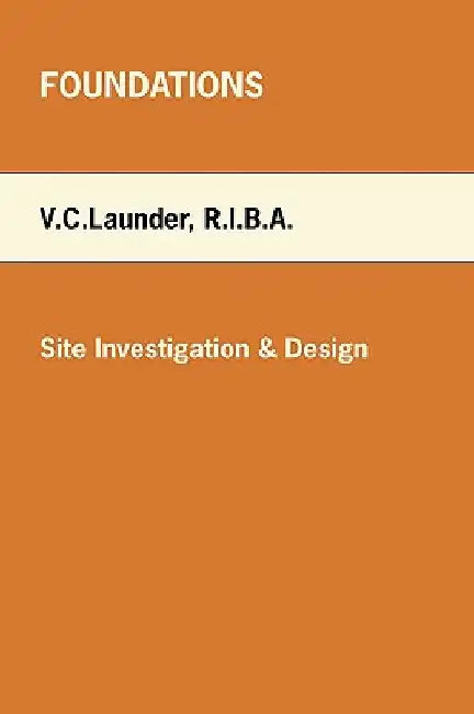 Foundations: Site Investigation & Design by V. C. Launder