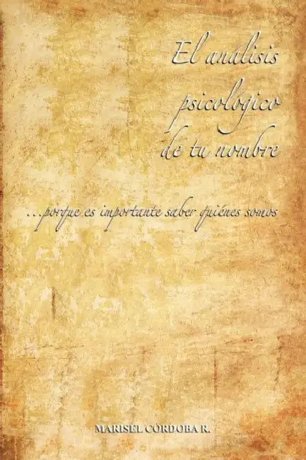 El Analisis Psicologico de Tu Nombre: ...Porque Es Importante Saber Quienes Somos by Marisel Crdoba R., Marisel Cordoba R.