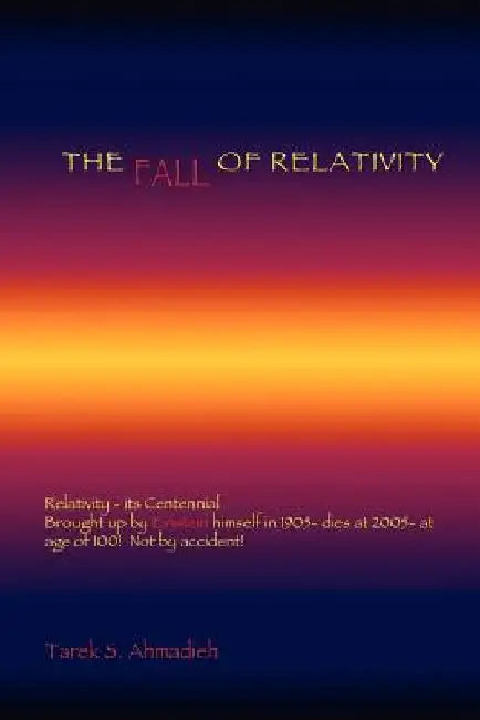 The Fall of Relativity by Tarek S. Ahmadieh