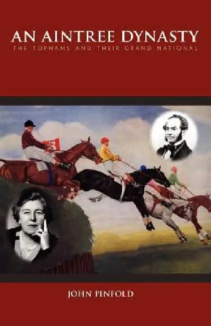 An Aintree Dynasty: The Tophams and Their Grand National by John Pinfold