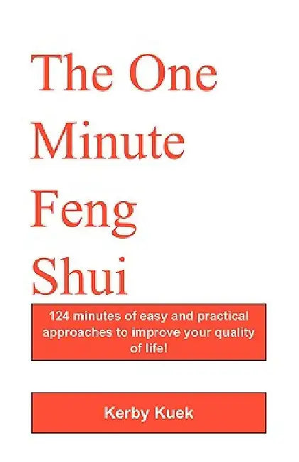 The One Minute Feng Shui: 124 Minutes of Easy and Practical Approaches to Improve Your Quality of Life! by Kerby Kuek