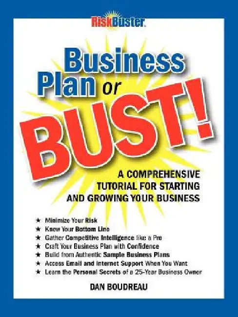 Business Plan or Bust!: A Comprehensive Tutorial for Starting and Growing Your Business by Dan Boudreau