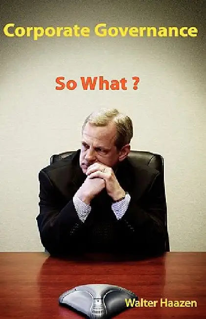 Corporate Governance: So What? by Walter Haazen