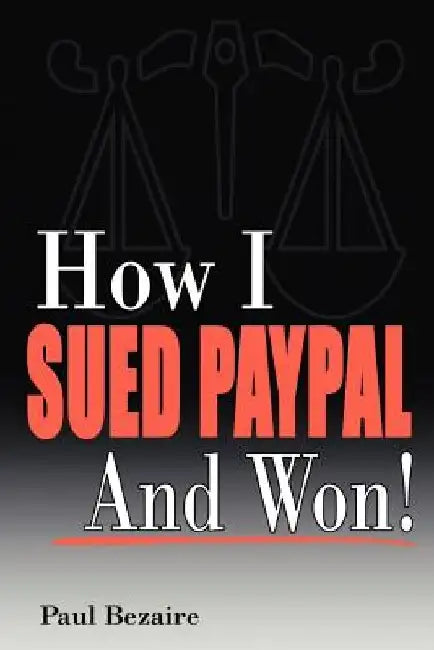 How I Sued Paypal and Won! by Paul Bezaire