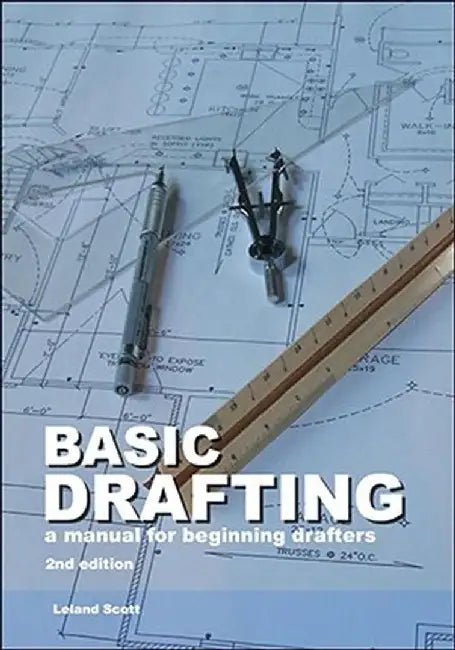 Basic Drafting: A Manual for Beginning Drafters by Leland Scott