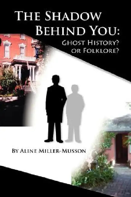 The Shadow Behind You: Ghost History? or Folklore? by Aline Miller-Musson