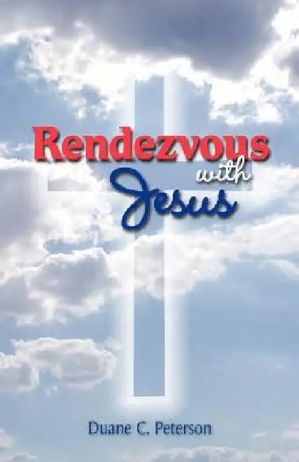 Rendezvous with Jesus by Duane C. Peterson