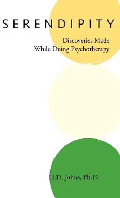 Serendipity: Discoveries Made While Doing Psychotherapy by H. D. Johns