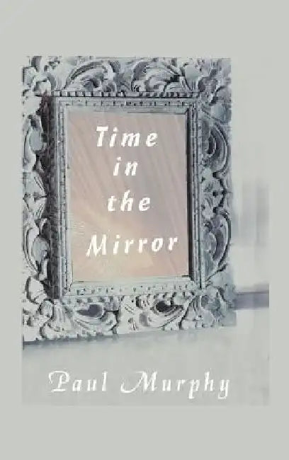 Time in the Mirror by Paul D. Murphy