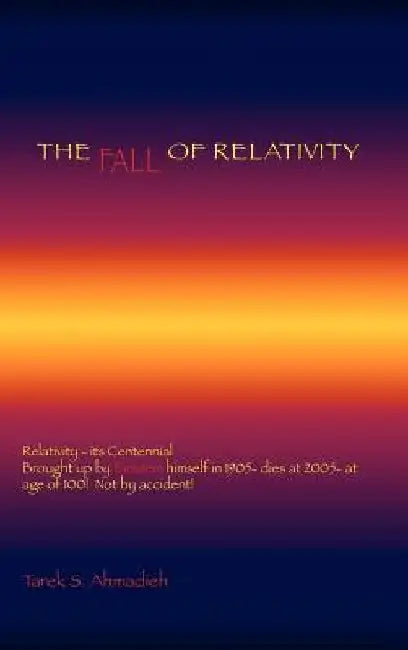 The Fall of Relativity by Tarek S. Ahmadieh