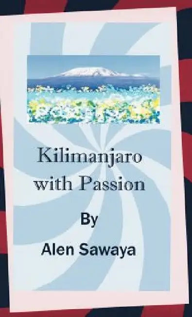 Kilimanjaro with Passion by Sawaya Sawaya