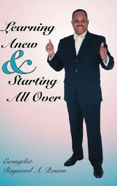 Learning Anew & Starting All Over by Raymond A. Benson