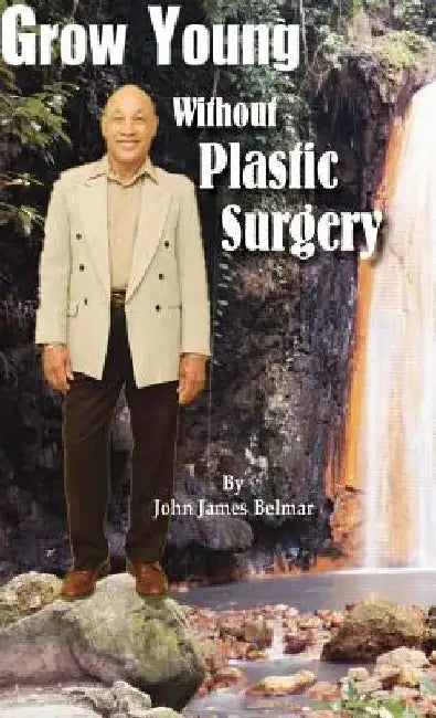 Grow Young Without Plastic Surgery by John James Belmar