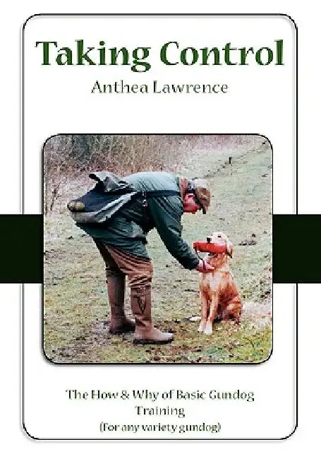Taking Control: The How & Why of Basic Gundog Training by Anthea Lawrence