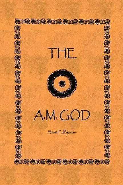 The A.M. God by Scott E. Byorum