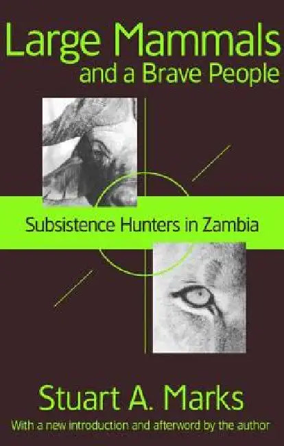 Large Mammals and a Brave People: Subsistence Hunters in Zambia by Stuart A. Marks