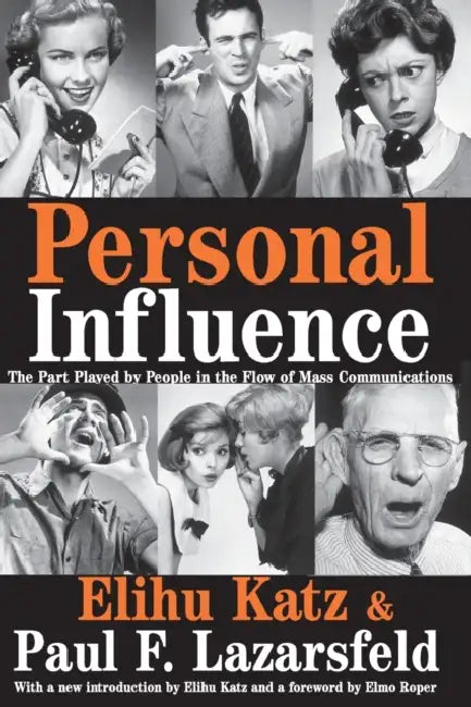 Personal Influence: The Part Played by People in the Flow of Mass Communications by Elihu Katz, Paul F. Lazarsfeld, Elmo Roper