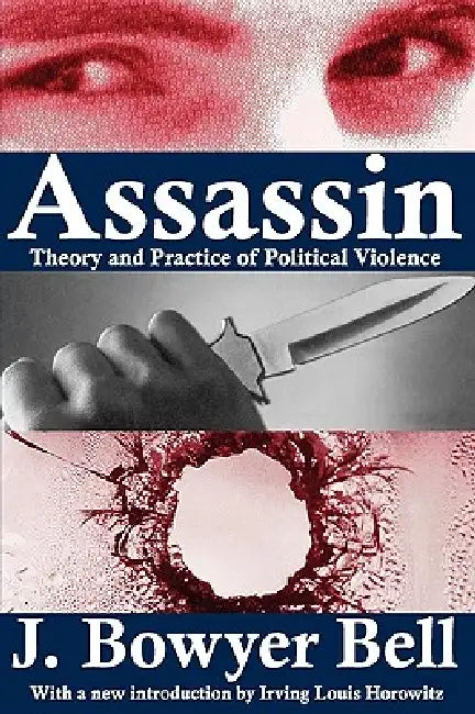 Assassin: Theory and Practice of Political Violence by J. Bowyer Bell