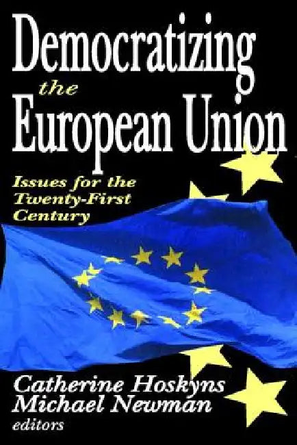Democratizing the European Union: Issues for the Twenty-first Century by Catherine Hoskyns