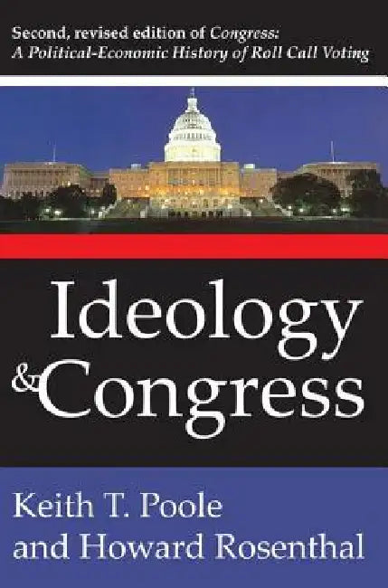 Ideology and Congress: A Political Economic History of Roll Call Voting by Howard Rosenthal