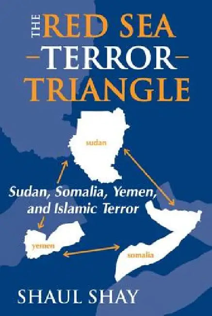 The Red Sea Terror Triangle: Sudan, Somalia, Yemen, and Islamic Terror by Shaul Shay