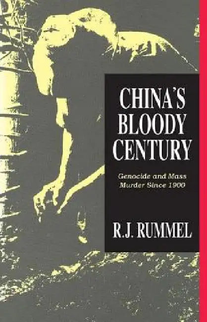 China's Bloody Century: Genocide and Mass Murder Since 1900 by R. J. Rummel
