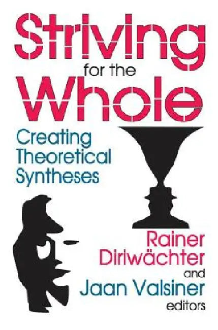 Striving for the Whole: Creating Theoretical Syntheses by Jaan Valsiner