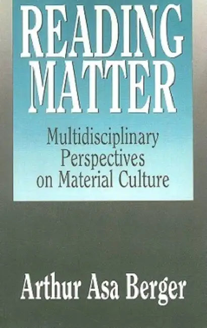 Reading Matter: Multidisciplinary Perspectives on Material Culture by Arthur Asa Berger