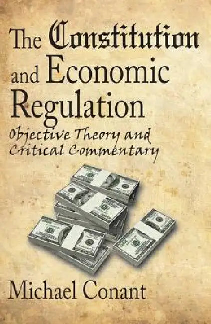 The Constitution and Economic Regulation: Commerce Clause and the Fourteenth Amendment by Michael Conant