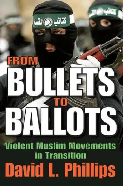 From Bullets to Ballots: Violent Muslim Movements in Transition by David L. Phillips