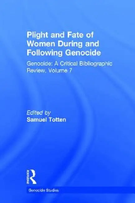 Plight and Fate of Women During and Following Genocide, Genocide - A Critical Bibliographic Review by Samuel Totten