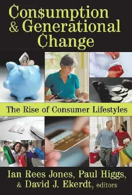 Consumption and Generational Change: The Rise of Consumer Lifestyles by Ian Jones
