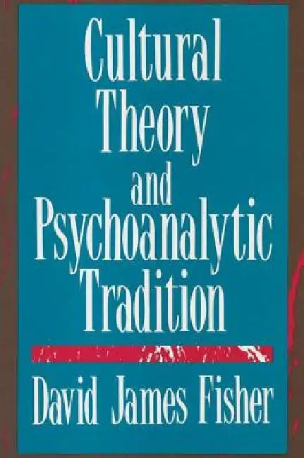 Cultural Theory and Psychoanalytic Tradition by David Fisher